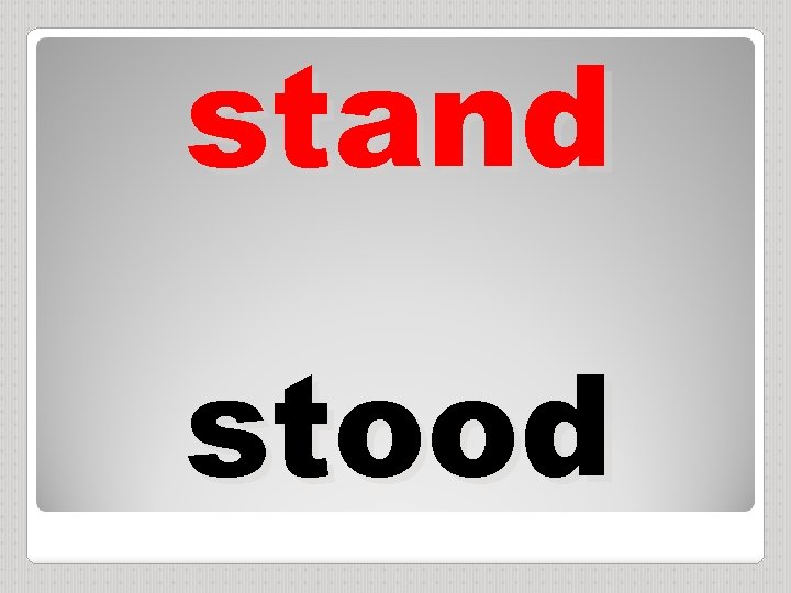 stand stood 