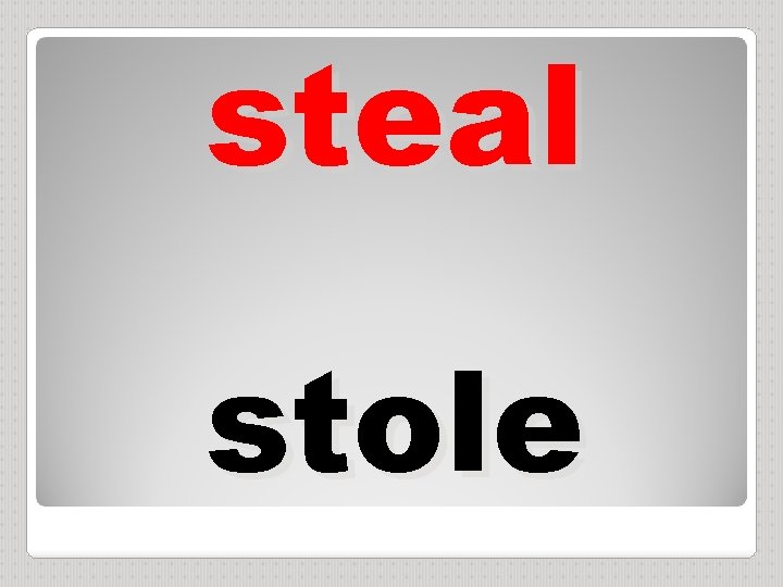 steal stole 