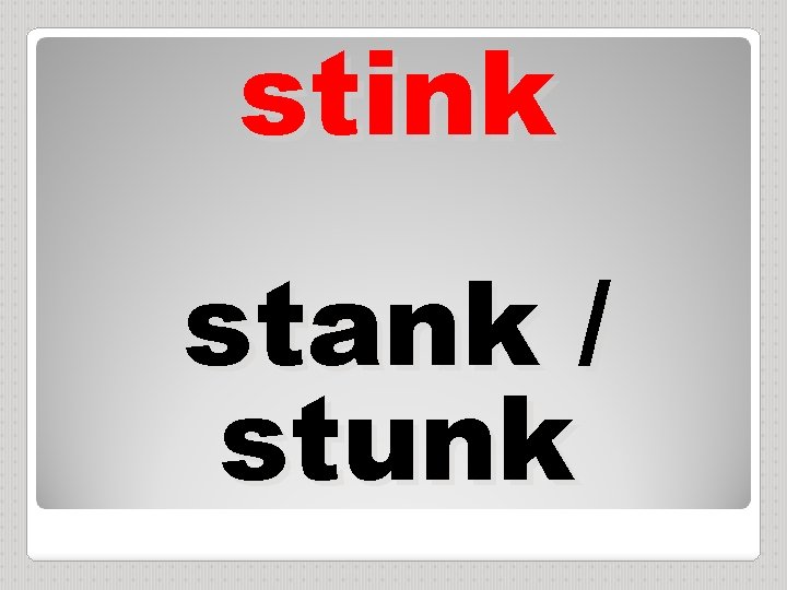 stink stank / stunk 