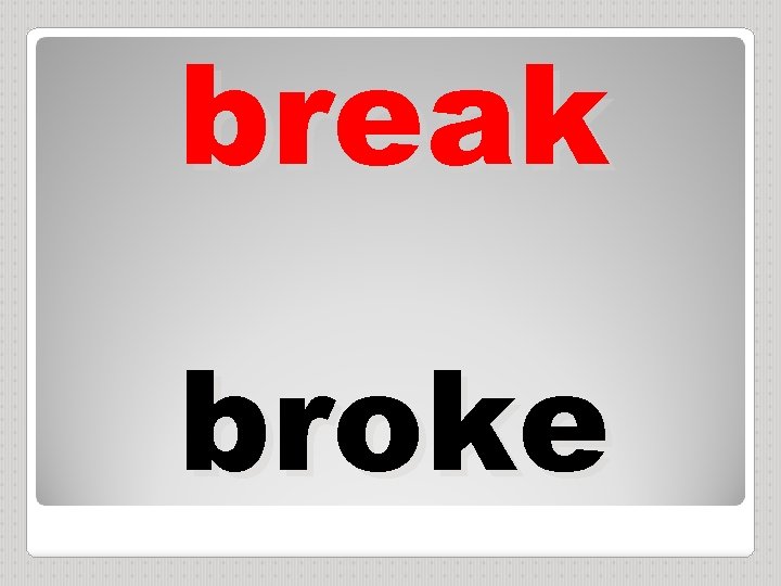 break broke 