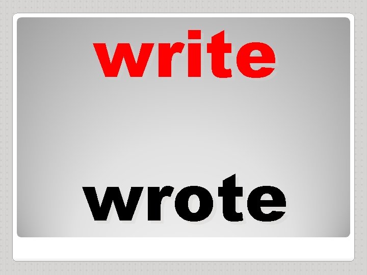 write wrote 