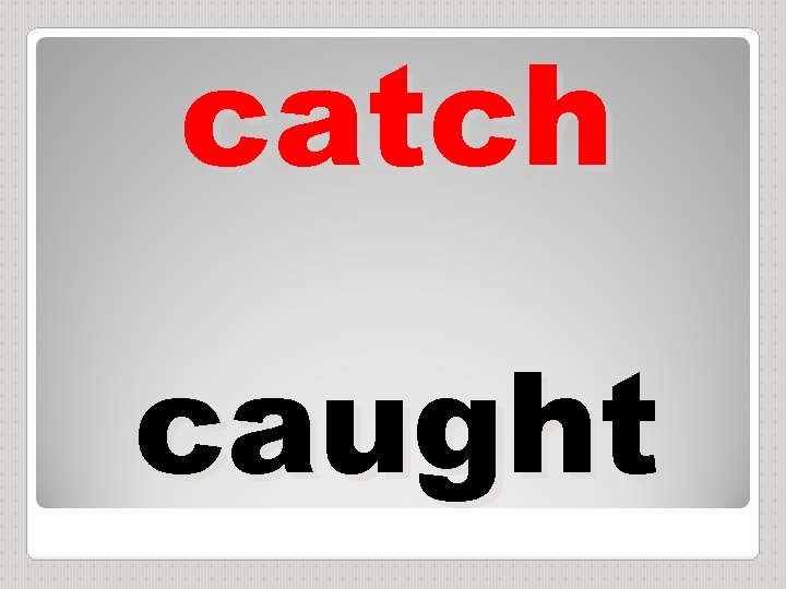 catch caught 