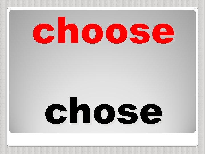 choose chose 