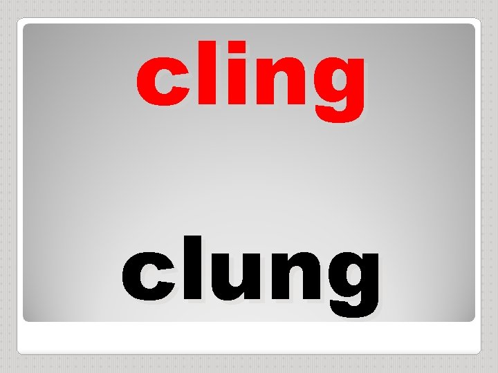 cling clung 