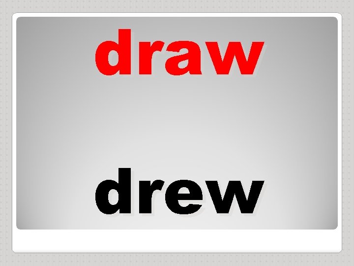 draw drew 