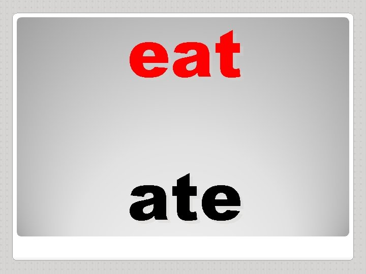 eat ate 