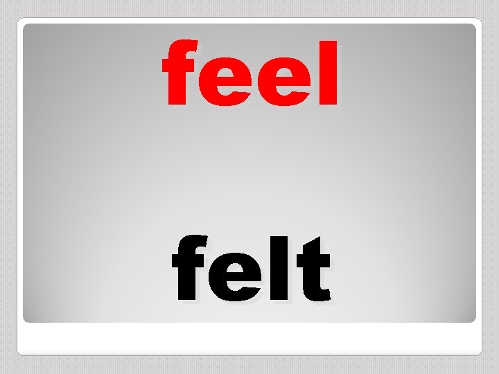 feel felt 