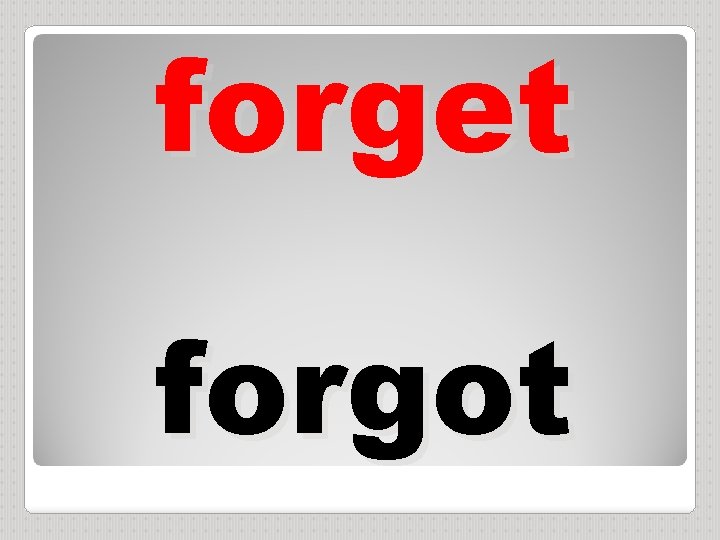 forget forgot 