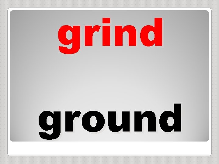 grind ground 