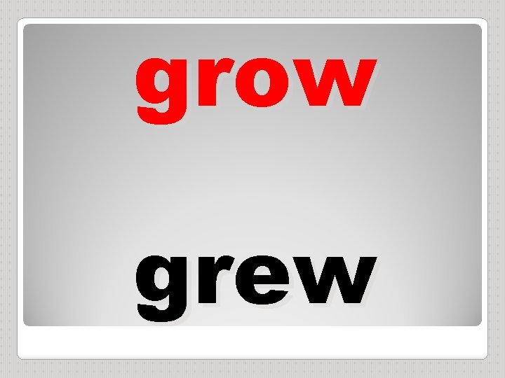 grow grew 