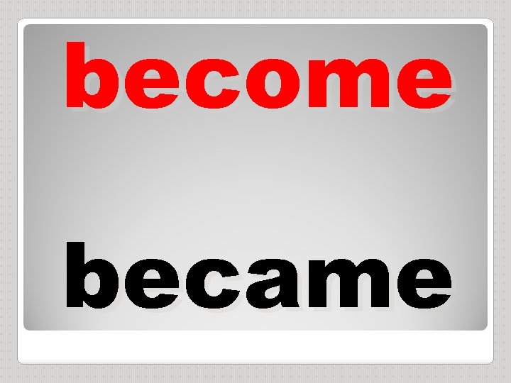 become became 