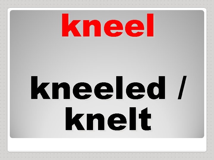 kneeled / knelt 