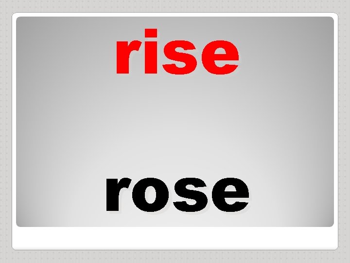 rise rose 