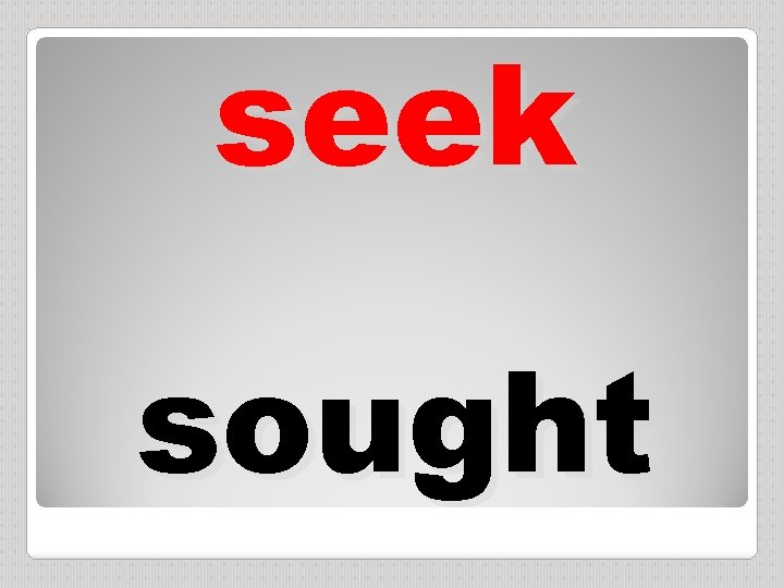 seek sought 
