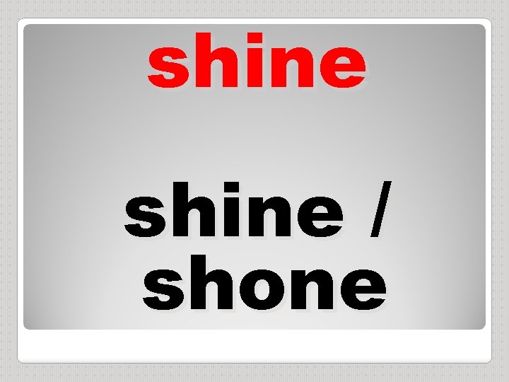 shine / shone 
