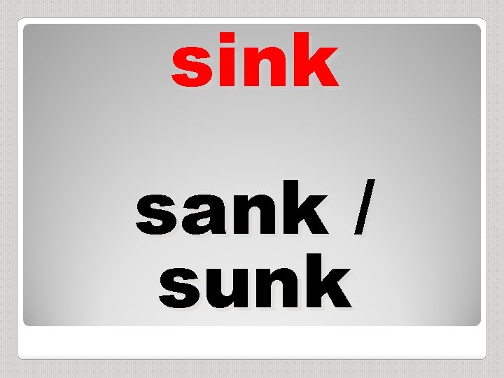 sink sank / sunk 