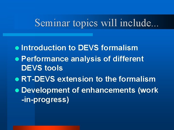Seminar topics will include. . . l Introduction to DEVS formalism l Performance analysis