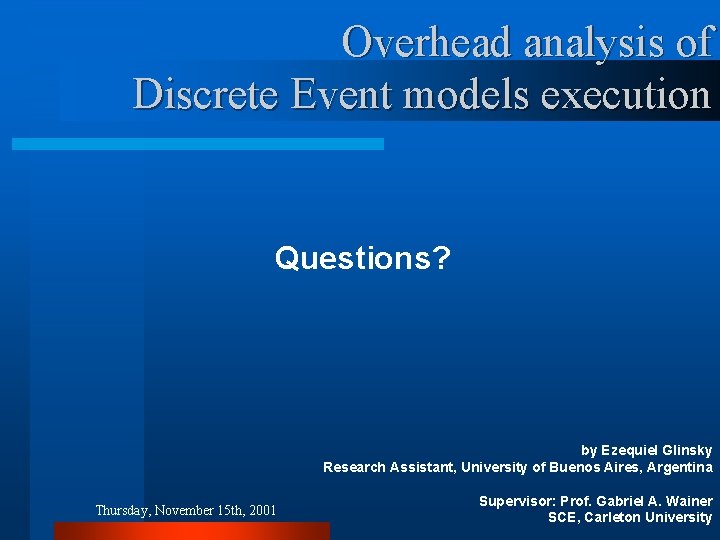 Overhead analysis of Discrete Event models execution Questions? by Ezequiel Glinsky Research Assistant, University