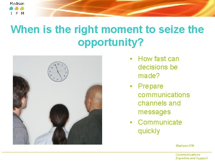 When is the right moment to seize the opportunity? • How fast can decisions