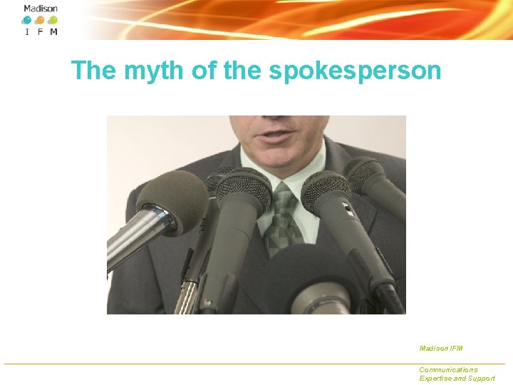 The myth of the spokesperson Madison IFM Communications Expertise and Support 