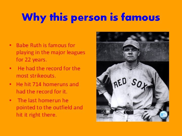 Why this person is famous • Babe Ruth is famous for playing in the