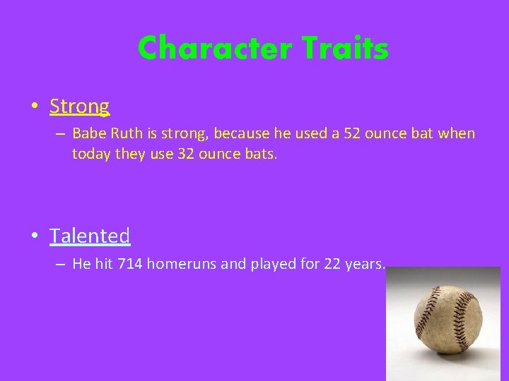 Character Traits • Strong – Babe Ruth is strong, because he used a 52