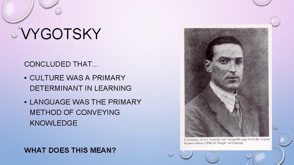 VYGOTSKY CONCLUDED THAT… • CULTURE WAS A PRIMARY DETERMINANT IN LEARNING • LANGUAGE WAS