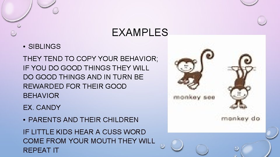 EXAMPLES • SIBLINGS THEY TEND TO COPY YOUR BEHAVIOR; IF YOU DO GOOD THINGS