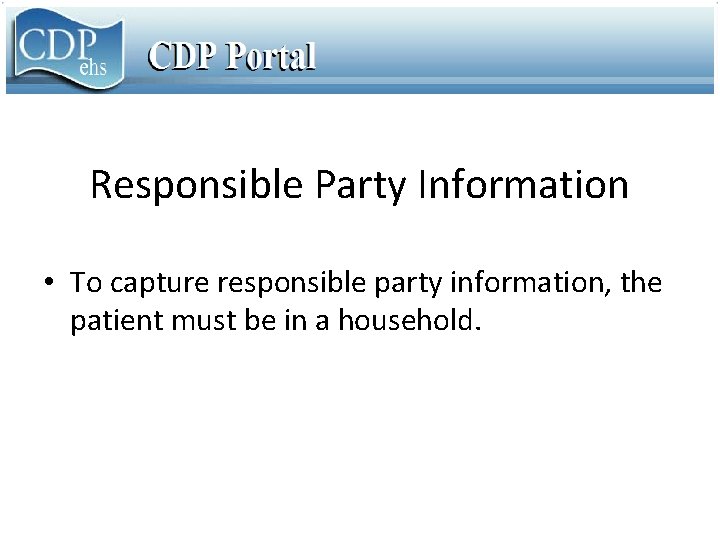 Responsible Party Information • To capture responsible party information, the patient must be in