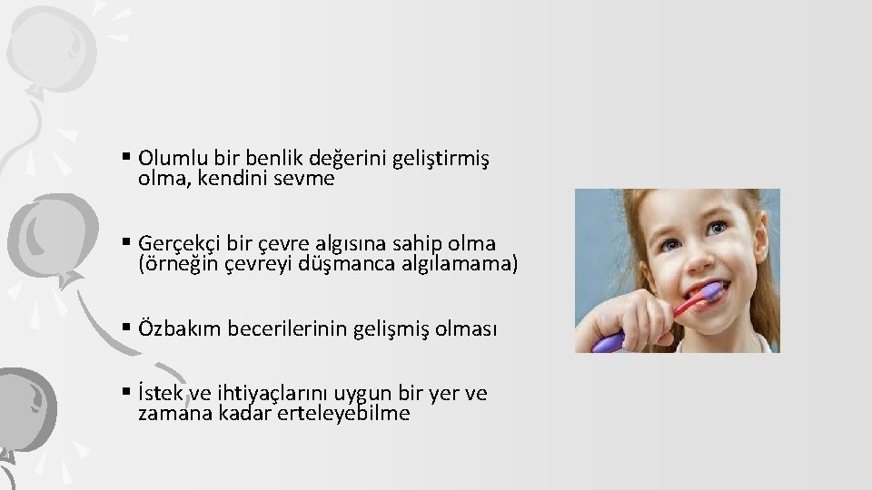 § Olumlu bir benlik değerini geliştirmiş olma, kendini sevme § Gerçekçi bir çevre algısına