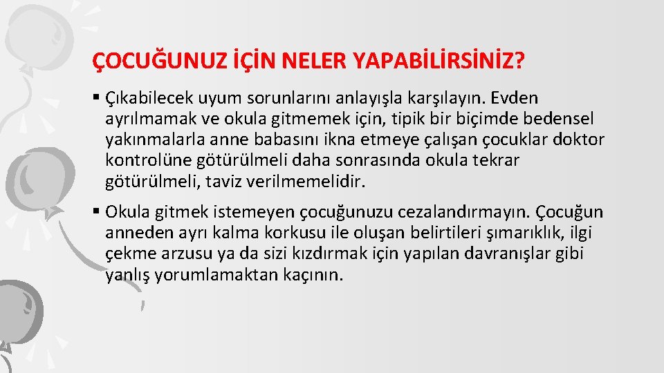 ÇOCUĞUNUZ İÇİN NELER YAPABİLİRSİNİZ? § Çıkabilecek uyum sorunlarını anlayışla karşılayın. Evden ayrılmamak ve okula