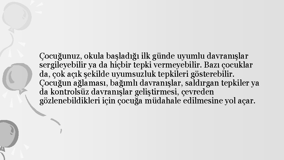 Çocuğunuz, okula başladığı ilk günde uyumlu davranışlar sergileyebilir ya da hiçbir tepki vermeyebilir. Bazı