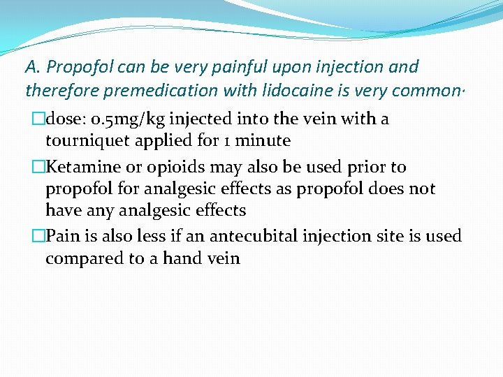 A. Propofol can be very painful upon injection and therefore premedication with lidocaine is