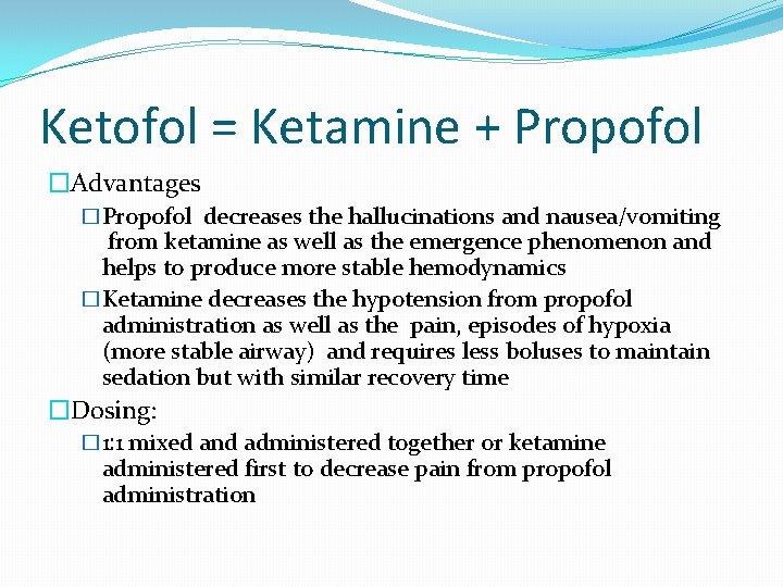 Ketofol = Ketamine + Propofol �Advantages �Propofol decreases the hallucinations and nausea/vomiting from ketamine