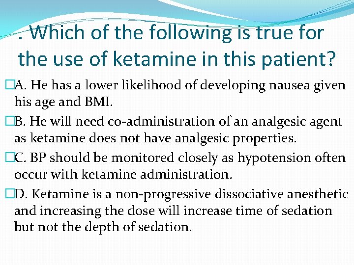 . Which of the following is true for the use of ketamine in this