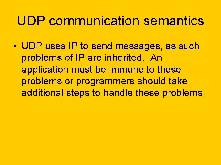 UDP communication semantics • UDP uses IP to send messages, as such problems of