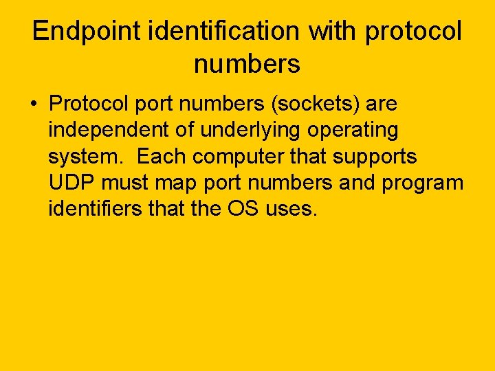Endpoint identification with protocol numbers • Protocol port numbers (sockets) are independent of underlying
