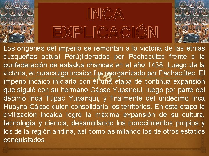 INCA EXPLICACIÓN Los orígenes del imperio se remontan a la victoria de las etnias