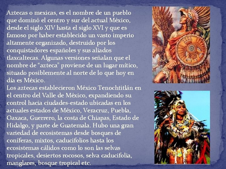 Aztecas o mexicas, es el nombre de un pueblo que dominó el centro y