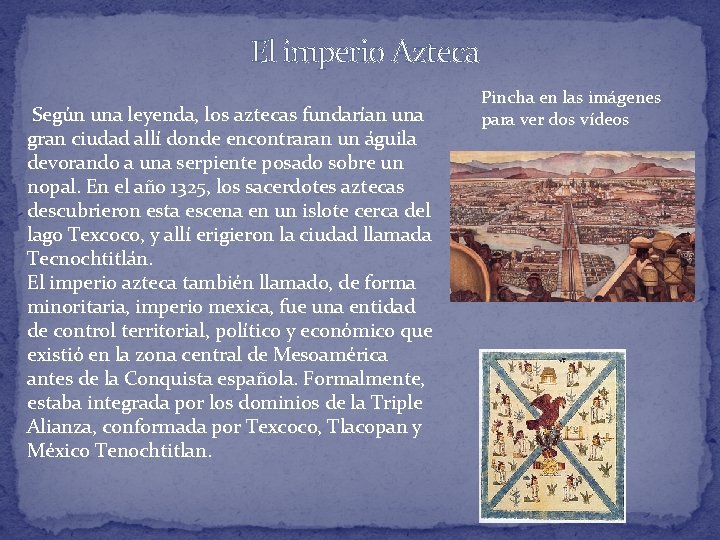 El imperio Azteca Según una leyenda, los aztecas fundarían una gran ciudad allí donde