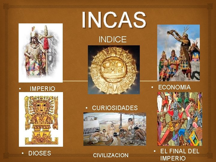 INCAS INDICE • IMPERIO • ECONOMIA • CURIOSIDADES • DIOSES CIVILIZACION • EL FINAL