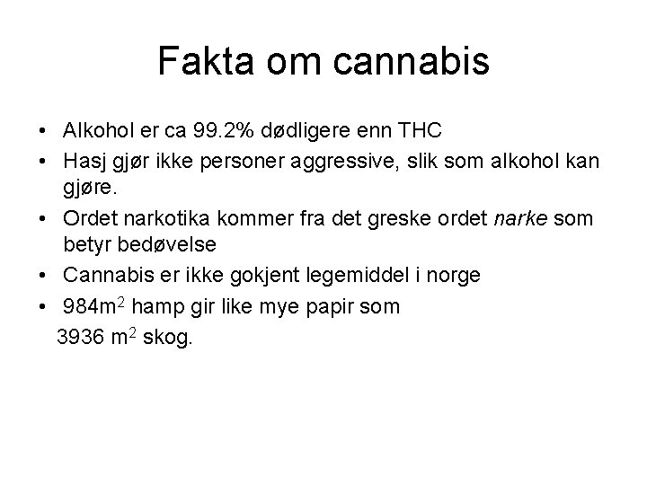 Fakta om cannabis • Alkohol er ca 99. 2% dødligere enn THC • Hasj