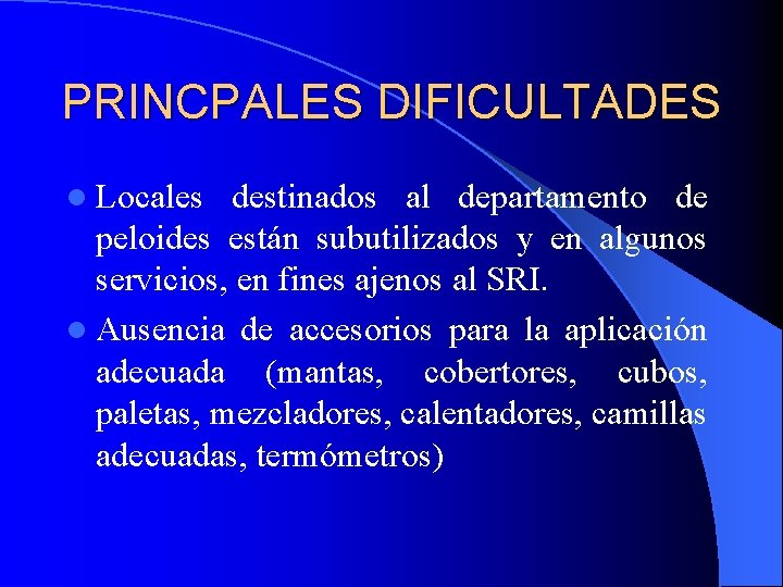 PRINCPALES DIFICULTADES l Locales destinados al departamento de peloides están subutilizados y en algunos