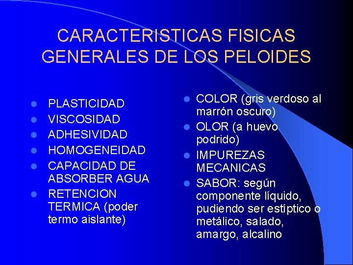 CARACTERISTICAS FISICAS GENERALES DE LOS PELOIDES l l l PLASTICIDAD VISCOSIDAD ADHESIVIDAD HOMOGENEIDAD CAPACIDAD