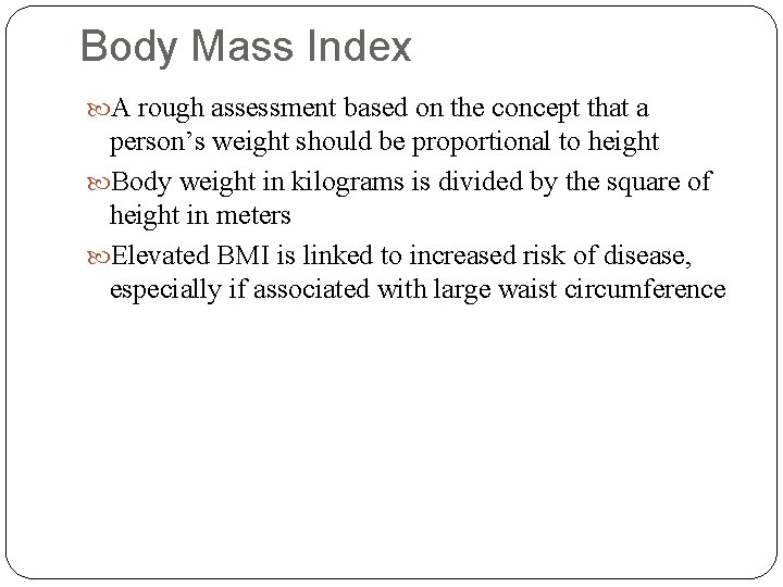 Body Mass Index A rough assessment based on the concept that a person’s weight