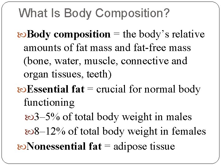 What Is Body Composition? Body composition = the body’s relative amounts of fat mass
