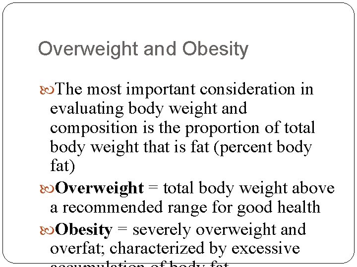 Overweight and Obesity The most important consideration in evaluating body weight and composition is