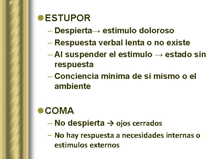 l ESTUPOR – Despierta→ estimulo doloroso – Respuesta verbal lenta o no existe –