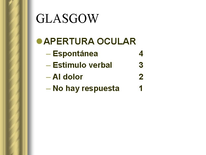 GLASGOW l APERTURA OCULAR – Espontánea – Estimulo verbal – Al dolor – No