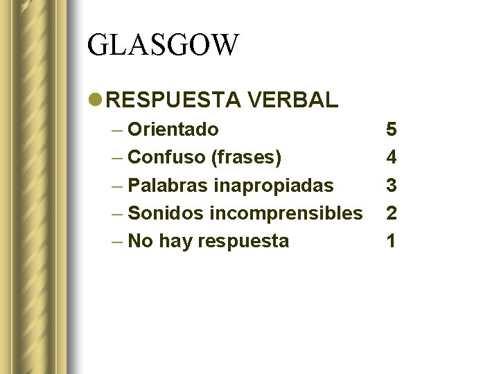 GLASGOW l RESPUESTA VERBAL – Orientado – Confuso (frases) – Palabras inapropiadas – Sonidos